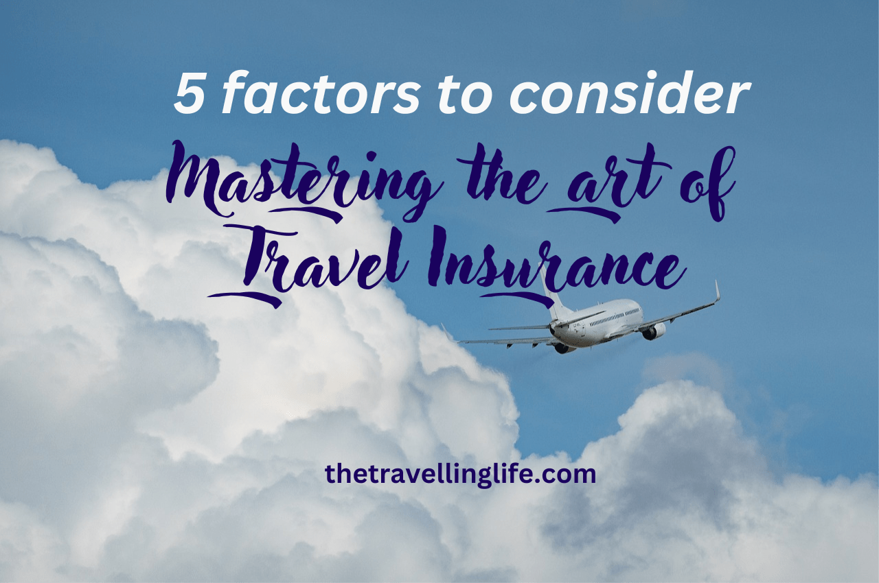Mastering the Art of Travel Insurance: 5 Factors to Consider
