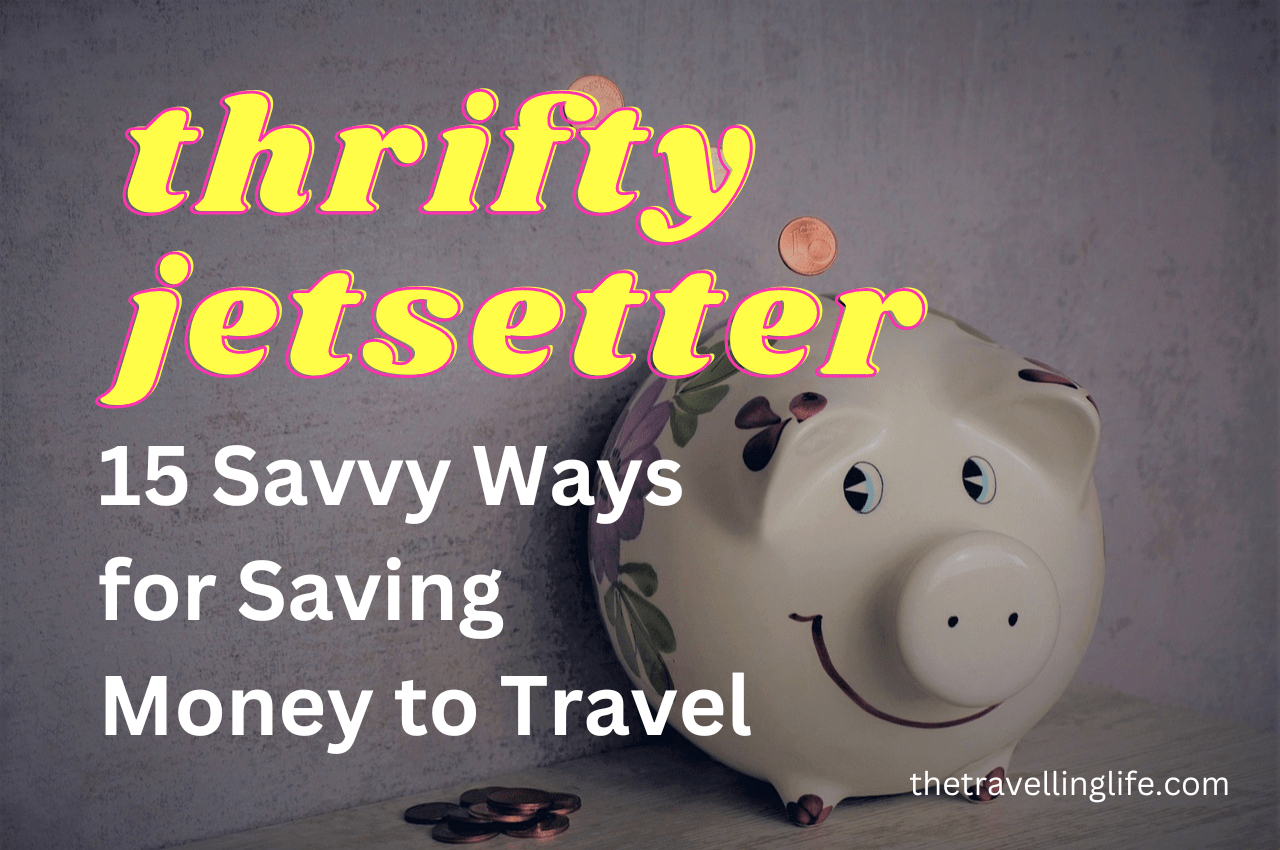 15 Savvy Ways for Saving Money to Travel: Thrifty Jetsetter