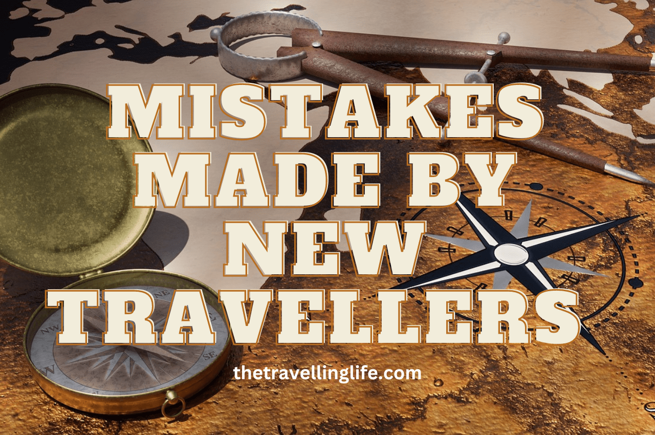 Mistakes Made By New Travellers: How to Avoid Them